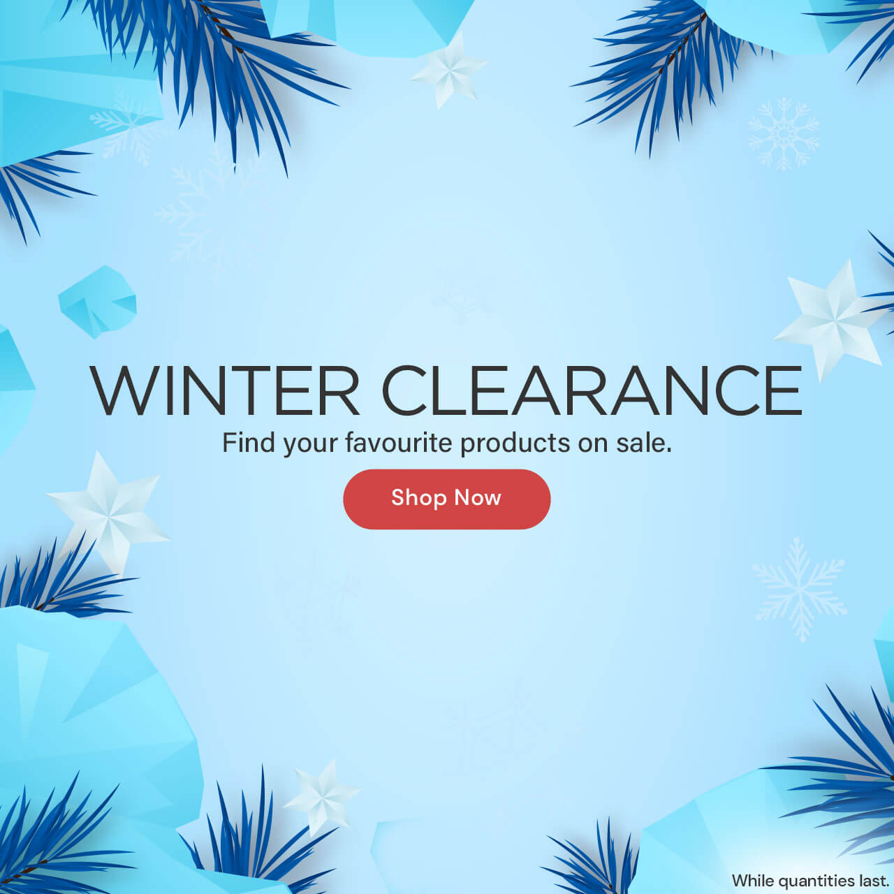 WINTER CLEARANCE. Find your favourite products on sale now. While quantities last. (light blue background with navy/white pine + star border. Black text + red CTA button