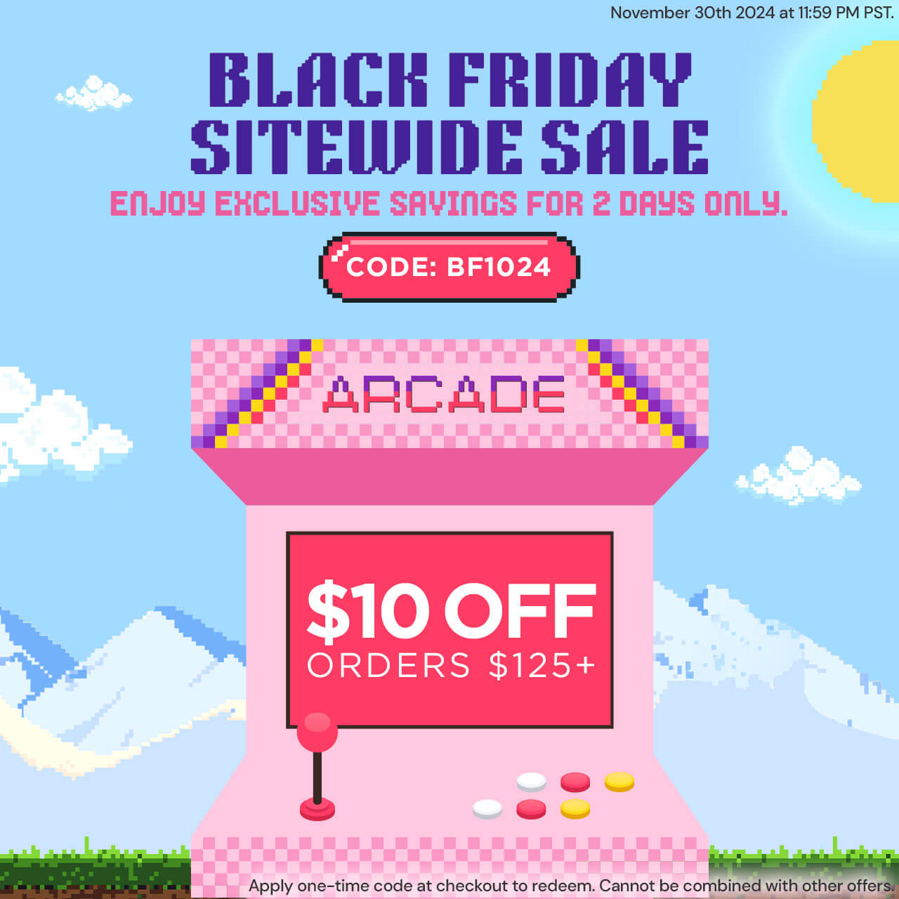 $10 OFF ORDERS $125+. BLACK FRIDAY SITEWIDE SALE: Enjoy exclusive savings for 2 days only until Nov 30 2024. (Pink Arcade machine with pixel blue sky, sun, mountains. Pink button with code: BF1024